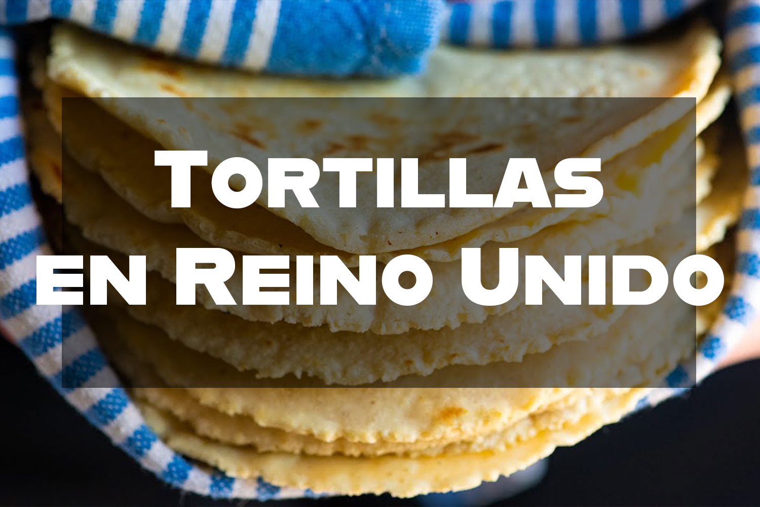 Tortillas Mexicanas AutÃ©nticas en el Reino Unido: DÃ³nde Comprar las Verdaderas