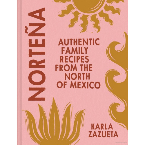 Nortena by Karla Zazueta | Cookbook for Authentic Mexican Food